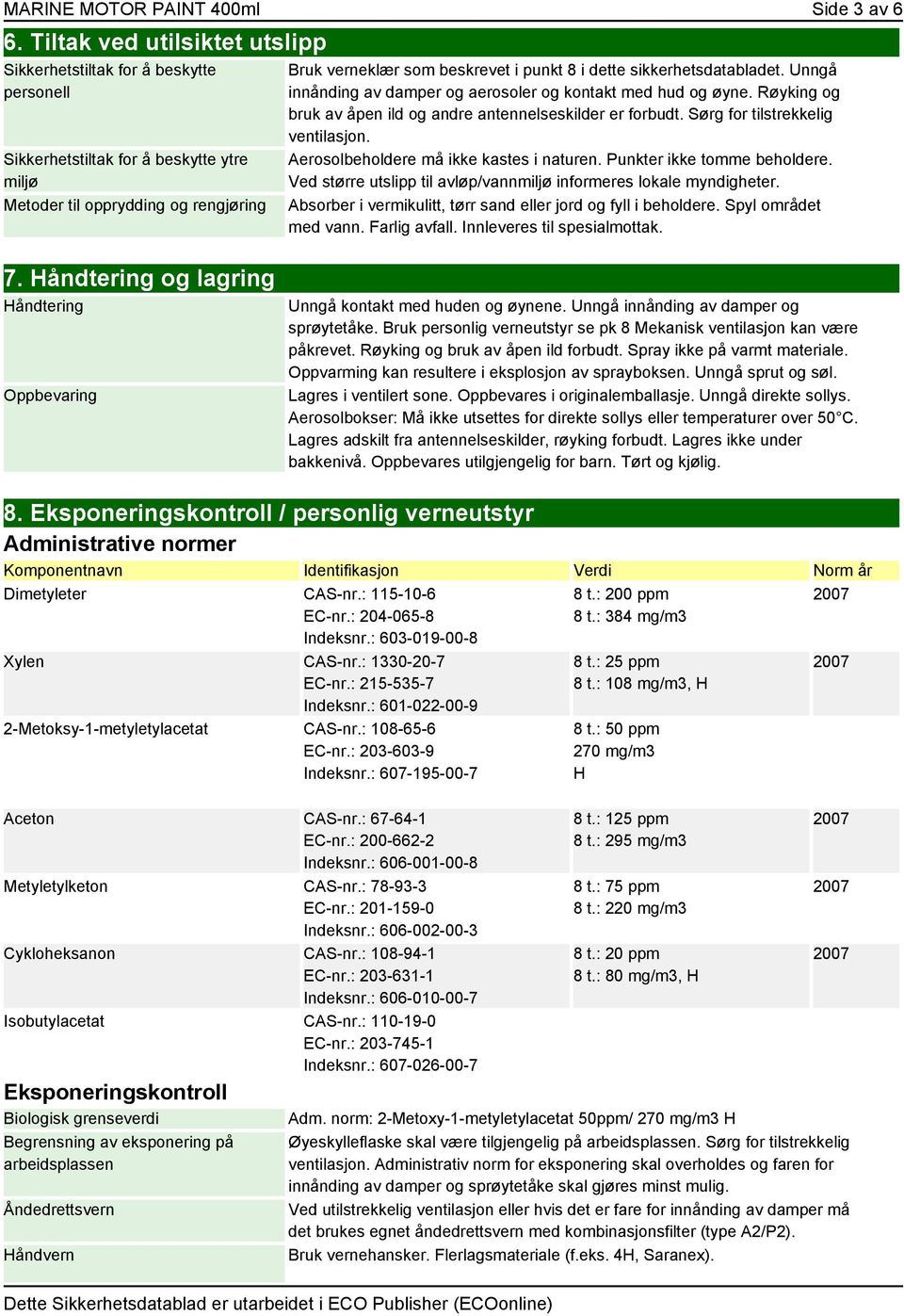 sikkerhetsdatabladet. Unngå innånding av damper og aerosoler og kontakt med hud og øyne. Røyking og bruk av åpen ild og andre antennelseskilder er forbudt. Sørg for tilstrekkelig ventilasjon.