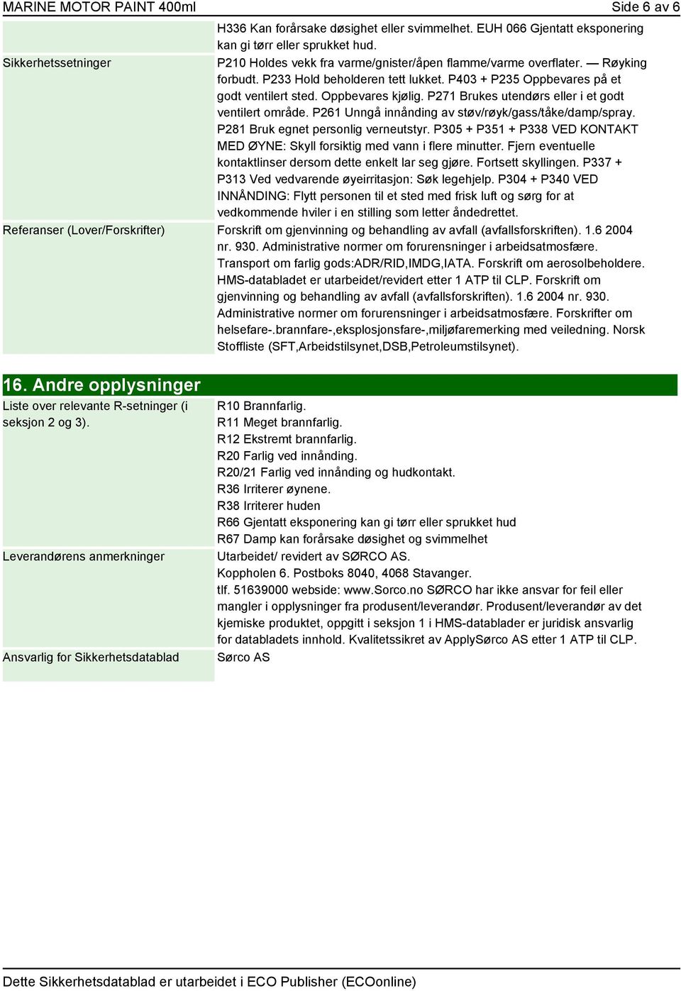 Oppbevares kjølig. P271 Brukes utendørs eller i et godt ventilert område. P261 Unngå innånding av støv/røyk/gass/tåke/damp/spray. P281 Bruk egnet personlig verneutstyr.