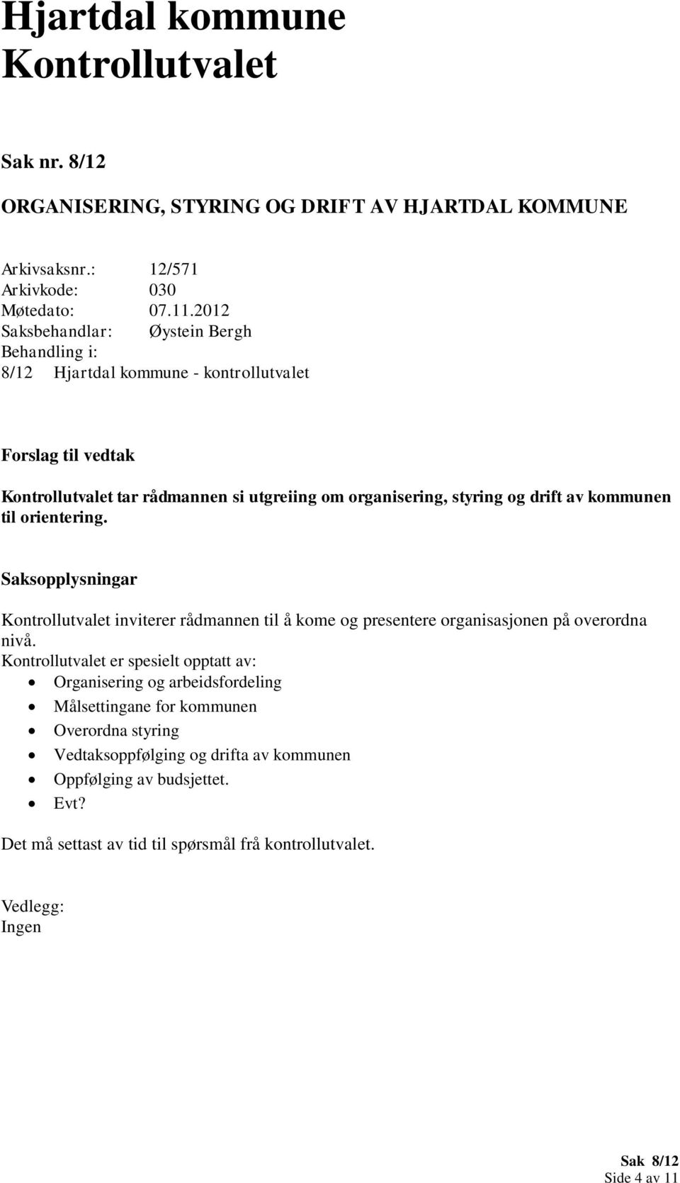 organisering, styring og drift av kommunen til orientering. Saksopplysningar inviterer rådmannen til å kome og presentere organisasjonen på overordna nivå.