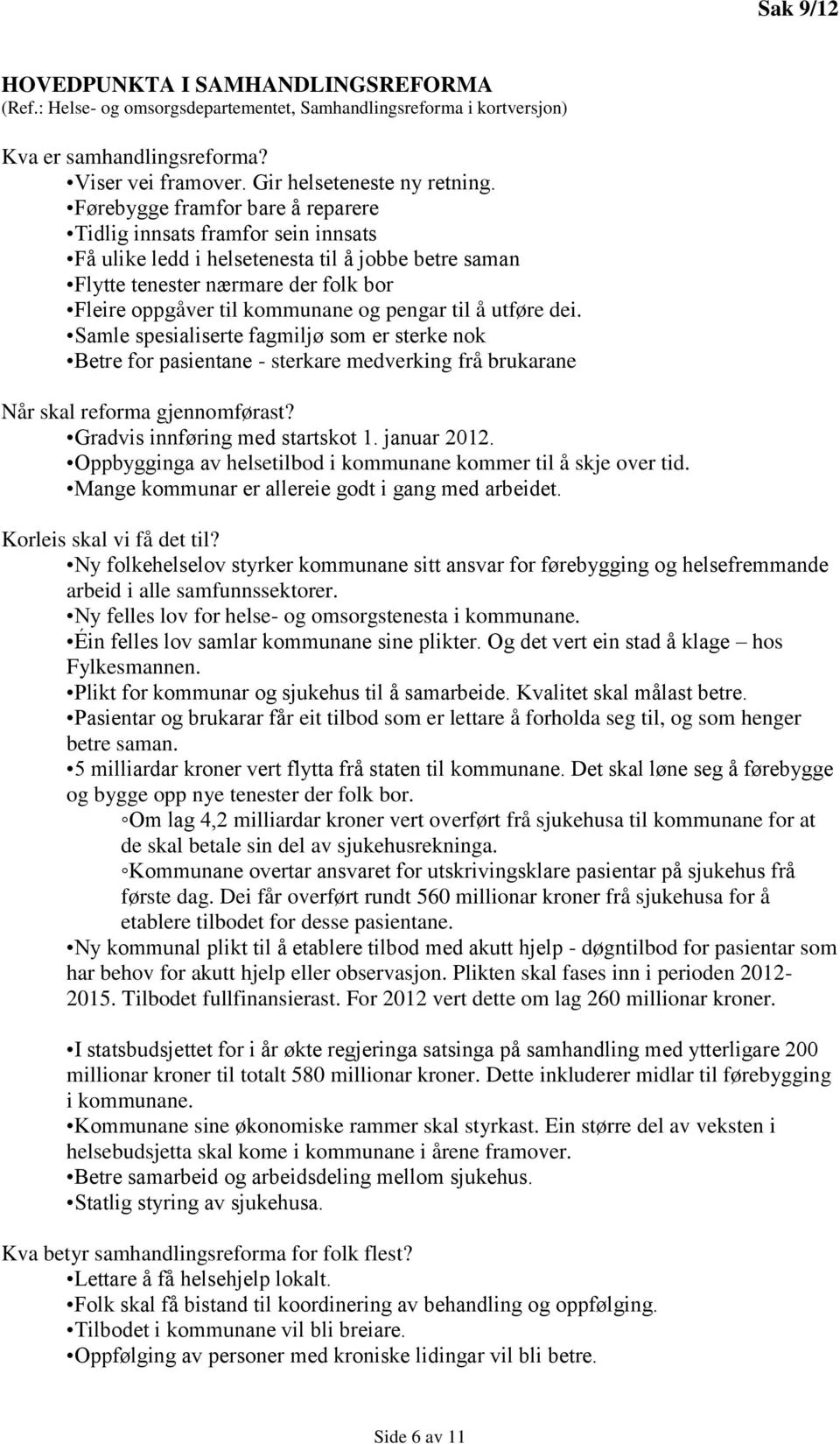 til å utføre dei. Samle spesialiserte fagmiljø som er sterke nok Betre for pasientane - sterkare medverking frå brukarane Når skal reforma gjennomførast? Gradvis innføring med startskot 1.