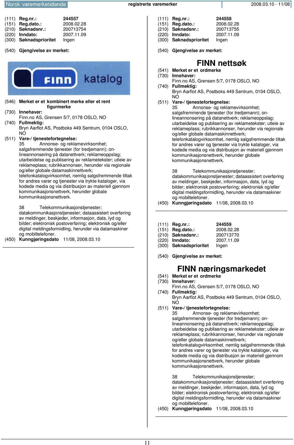 reklameoppslag; utarbeidelse og publisering av reklametekster; utleie av reklameplass; rubrikkannonser, herunder via regionale og/eller globale datamaskinnettverk; telefonkatalogvirksomhet, nemlig