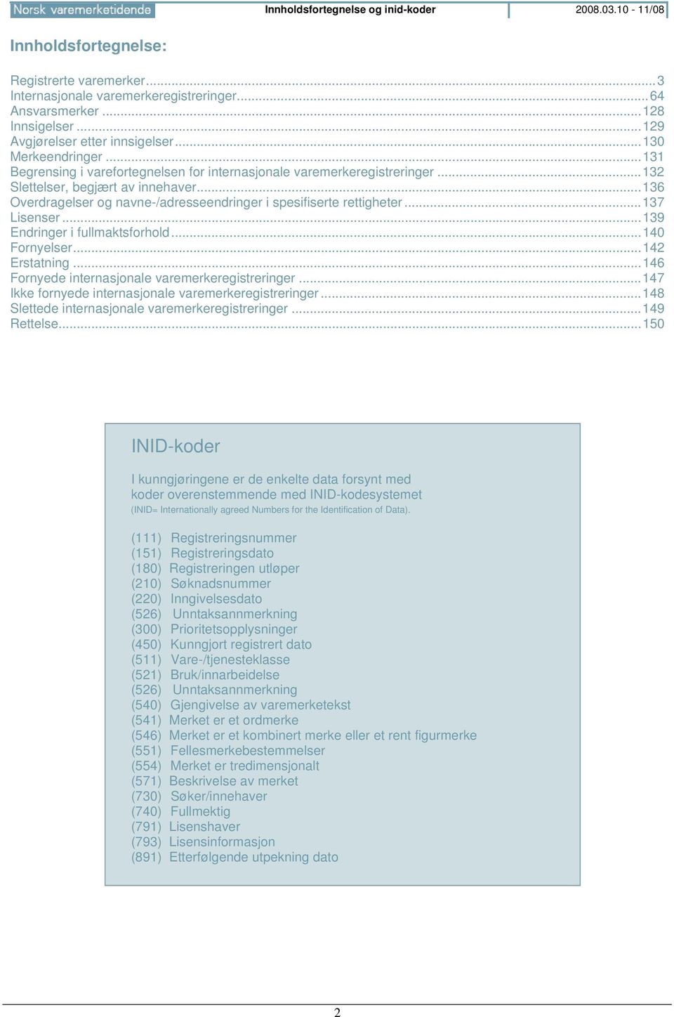 ..136 Overdragelser og navne-/adresseendringer i spesifiserte rettigheter...137 Lisenser...139 Endringer i fullmaktsforhold...140 Fornyelser...142 Erstatning.