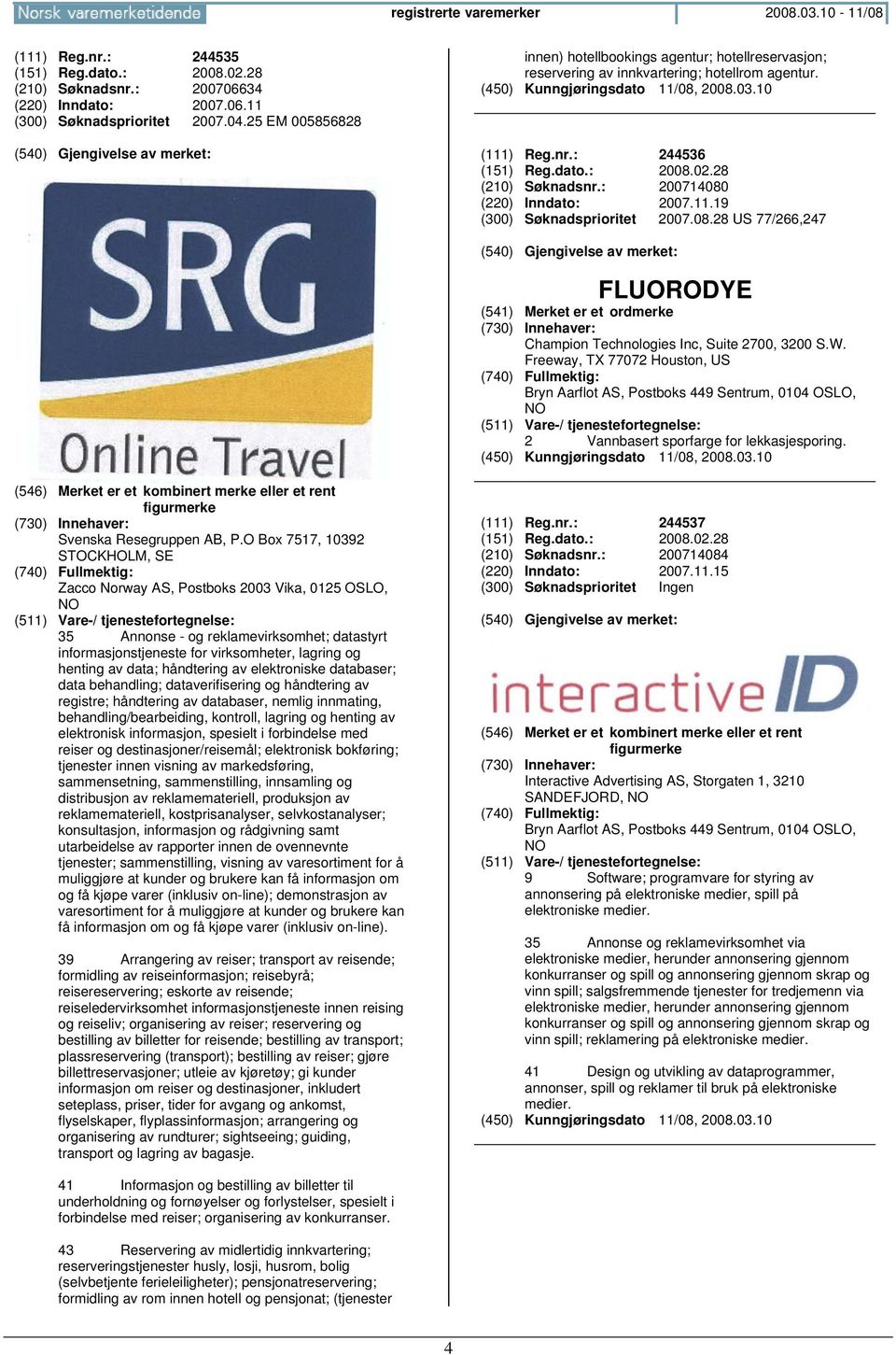 : 200714080 (220) Inndato: 2007.11.19 (300) Søknadsprioritet 2007.08.28 US 77/266,247 FLUORODYE Champion Technologies Inc, Suite 2700, 3200 S.W.