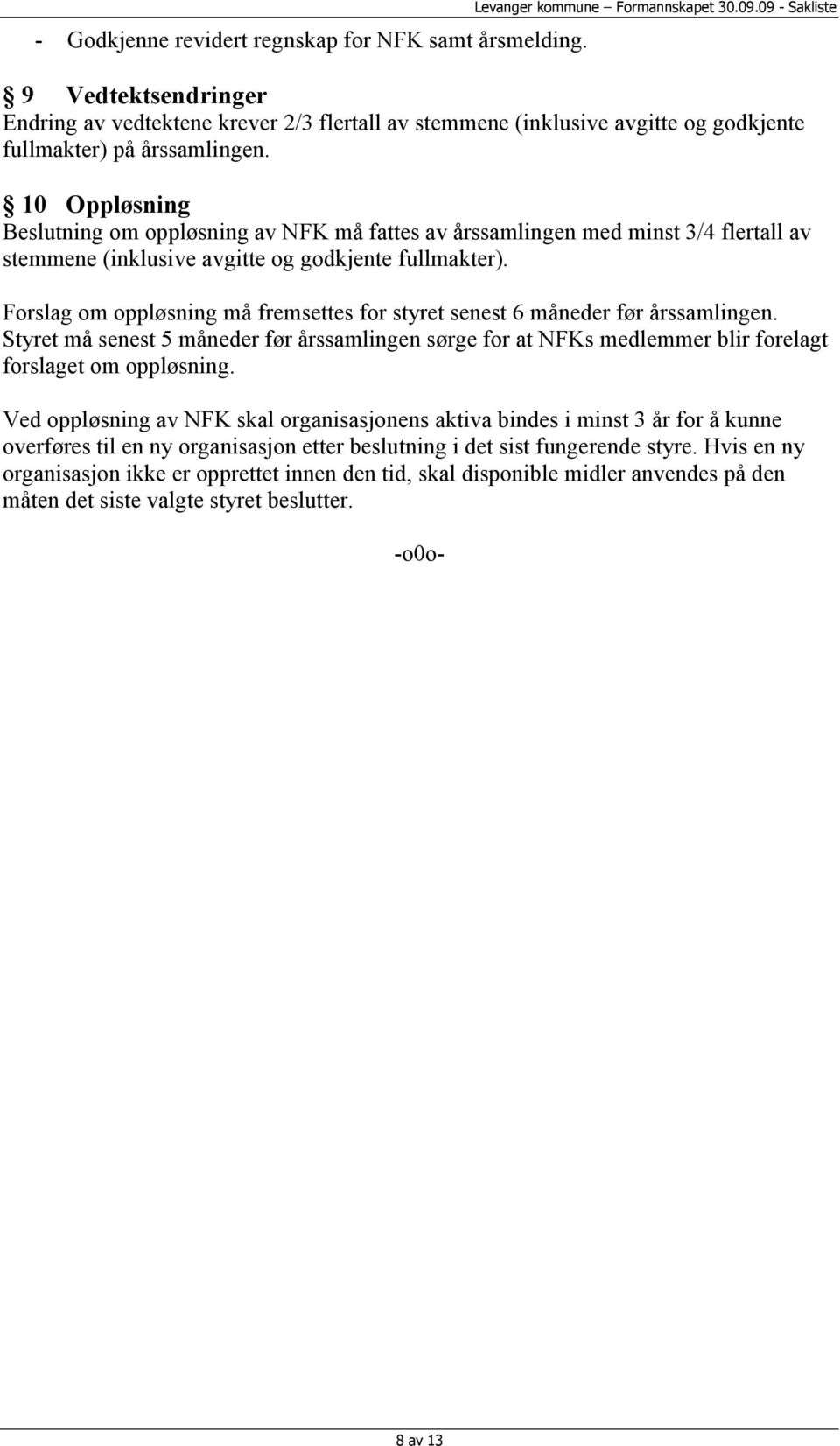 10 Oppløsning Beslutning om oppløsning av NFK må fattes av årssamlingen med minst 3/4 flertall av stemmene (inklusive avgitte og godkjente fullmakter).