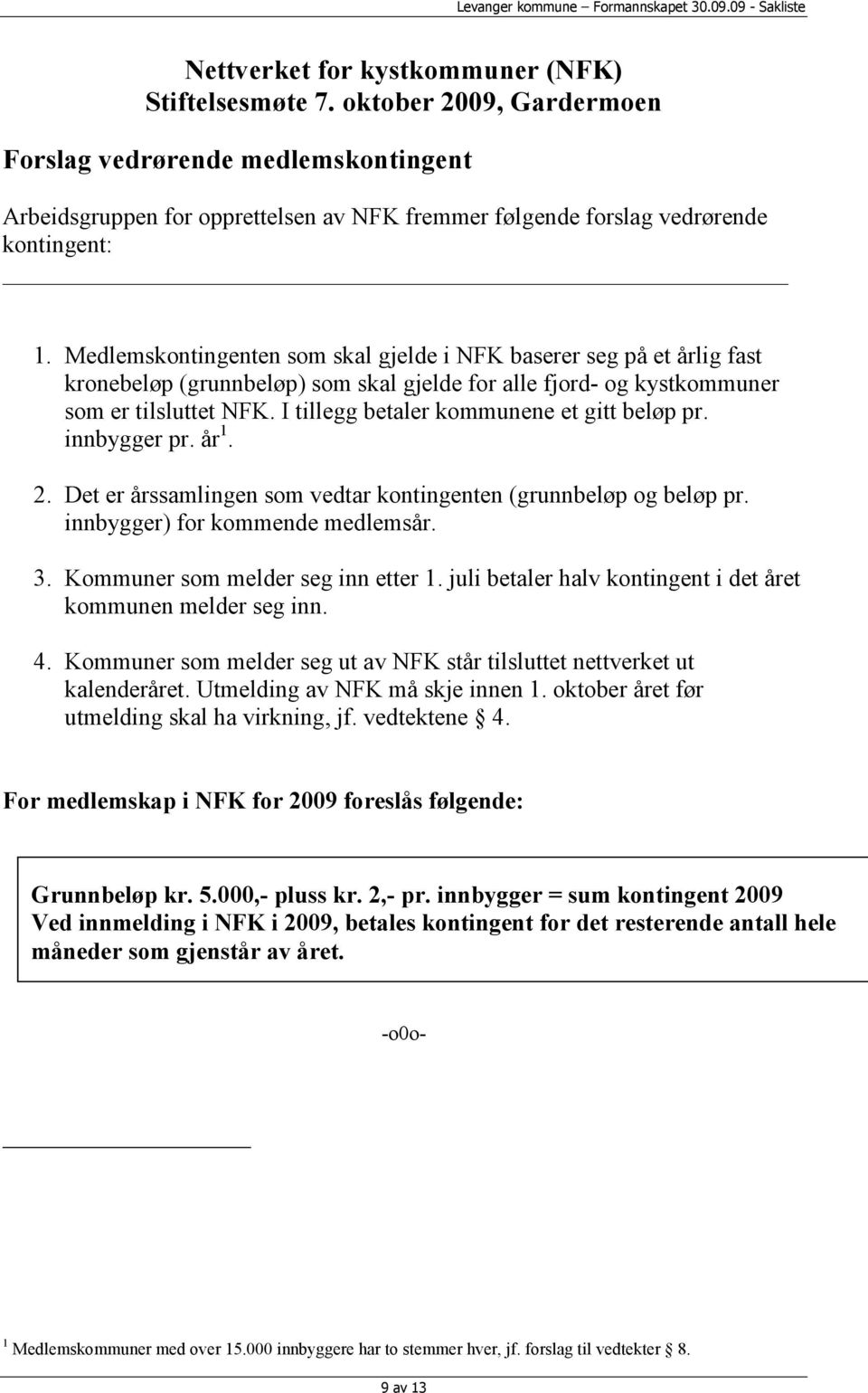 Medlemskontingenten som skal gjelde i NFK baserer seg på et årlig fast kronebeløp (grunnbeløp) som skal gjelde for alle fjord- og kystkommuner som er tilsluttet NFK.