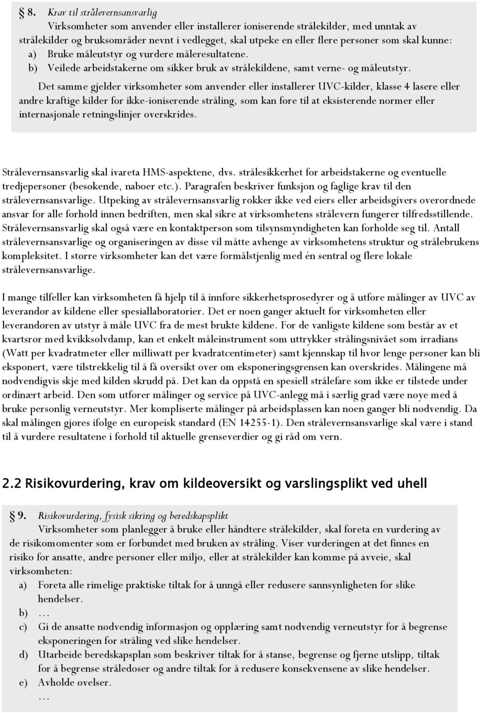 Det samme gjelder virksomheter som anvender eller installerer UVC-kilder, klasse 4 lasere eller andre kraftige kilder for ikke-ioniserende stråling, som kan føre til at eksisterende normer eller