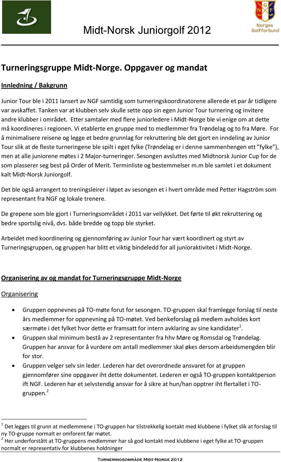 Etter samtaler med flere juniorledere i Midt- Norge ble vi enige om at dette må koordineres i regionen. Vi etablerte en gruppe med to medlemmer fra Trøndelag og to fra Møre.