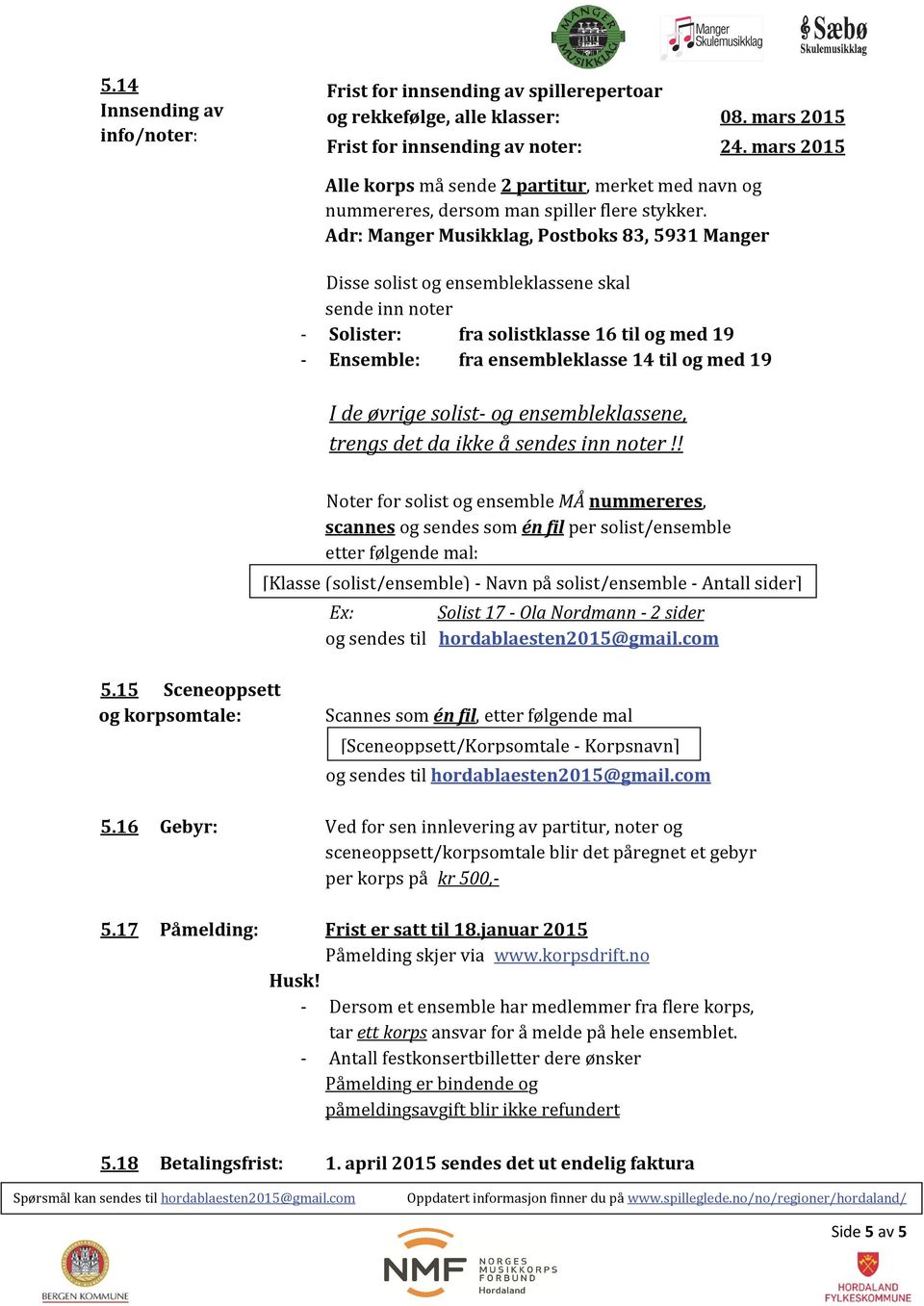 Adr: Manger Musikklag, Postboks 83, 5931 Manger Disse solist og ensembleklassene skal sende inn noter Solister: fra solistklasse 16 til og med 19 Ensemble: fra ensembleklasse 14 til og med 19 I de