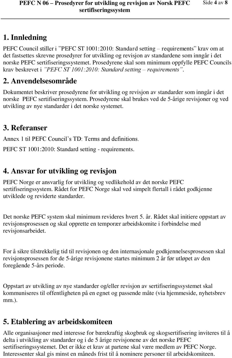 et. Prosedyrene skal som minimum oppfylle PEFC Councils krav beskrevet i PEFC ST 1001:2010: Standard setting requirements. 2.