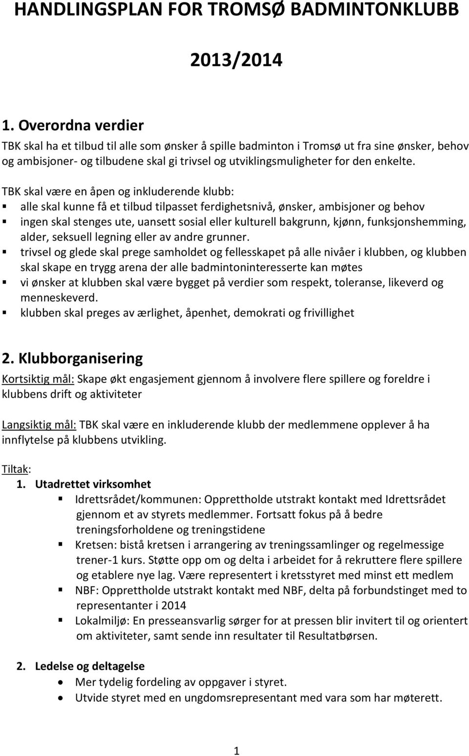 TBK skal være en åpen og inkluderende klubb: alle skal kunne få et tilbud tilpasset ferdighetsnivå, ønsker, ambisjoner og behov ingen skal stenges ute, uansett sosial eller kulturell bakgrunn, kjønn,