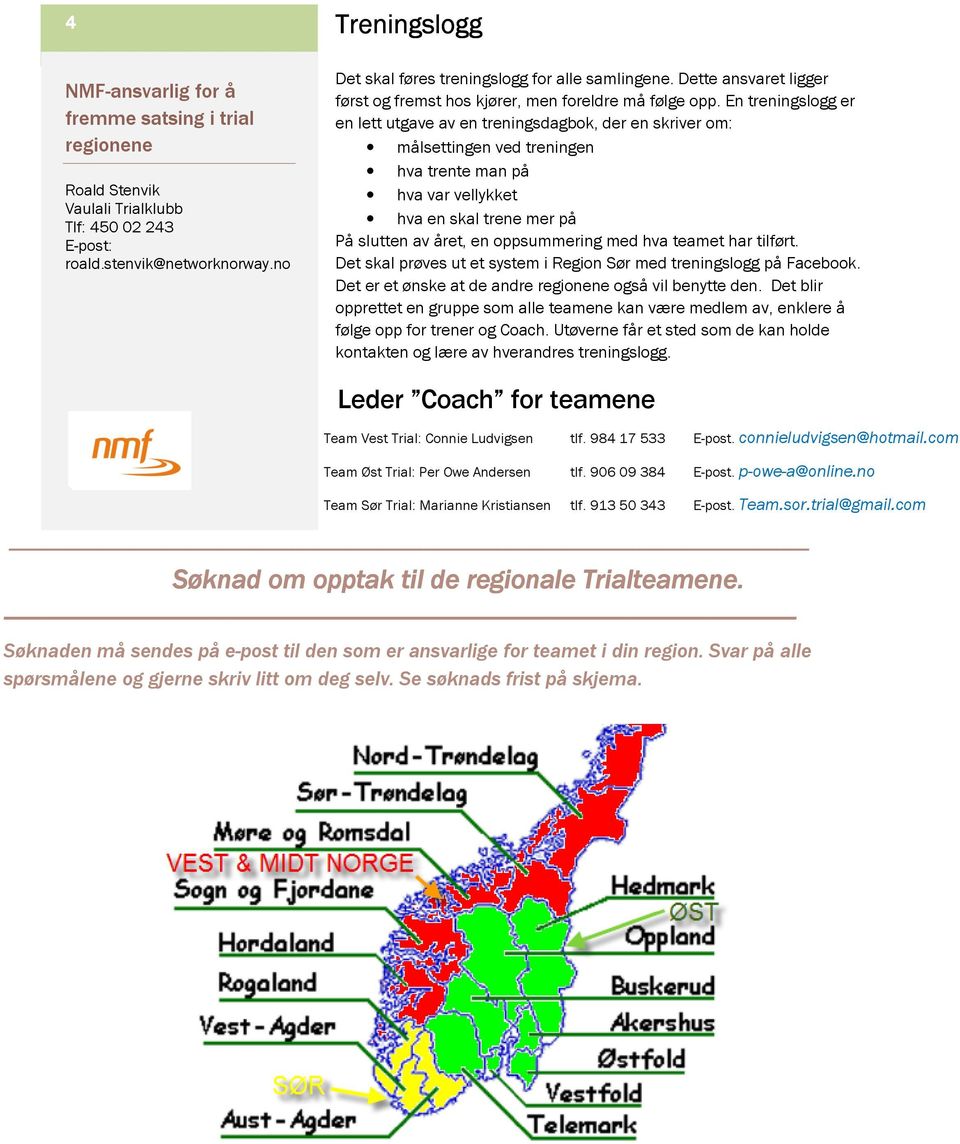 En treningslogg er en lett utgave av en treningsdagbok, der en skriver om: målsettingen ved treningen hva trente man på hva var vellykket hva en skal trene mer på På slutten av året, en oppsummering