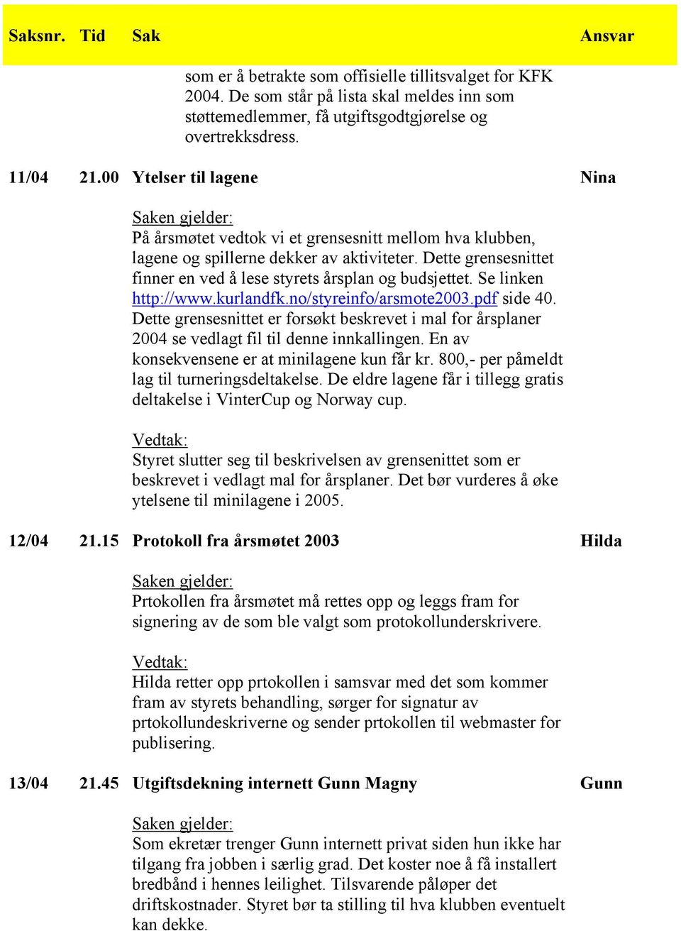 Se linken http://www.kurlandfk.no/styreinfo/arsmote2003.pdf side 40. Dette grensesnittet er forsøkt beskrevet i mal for årsplaner 2004 se vedlagt fil til denne innkallingen.