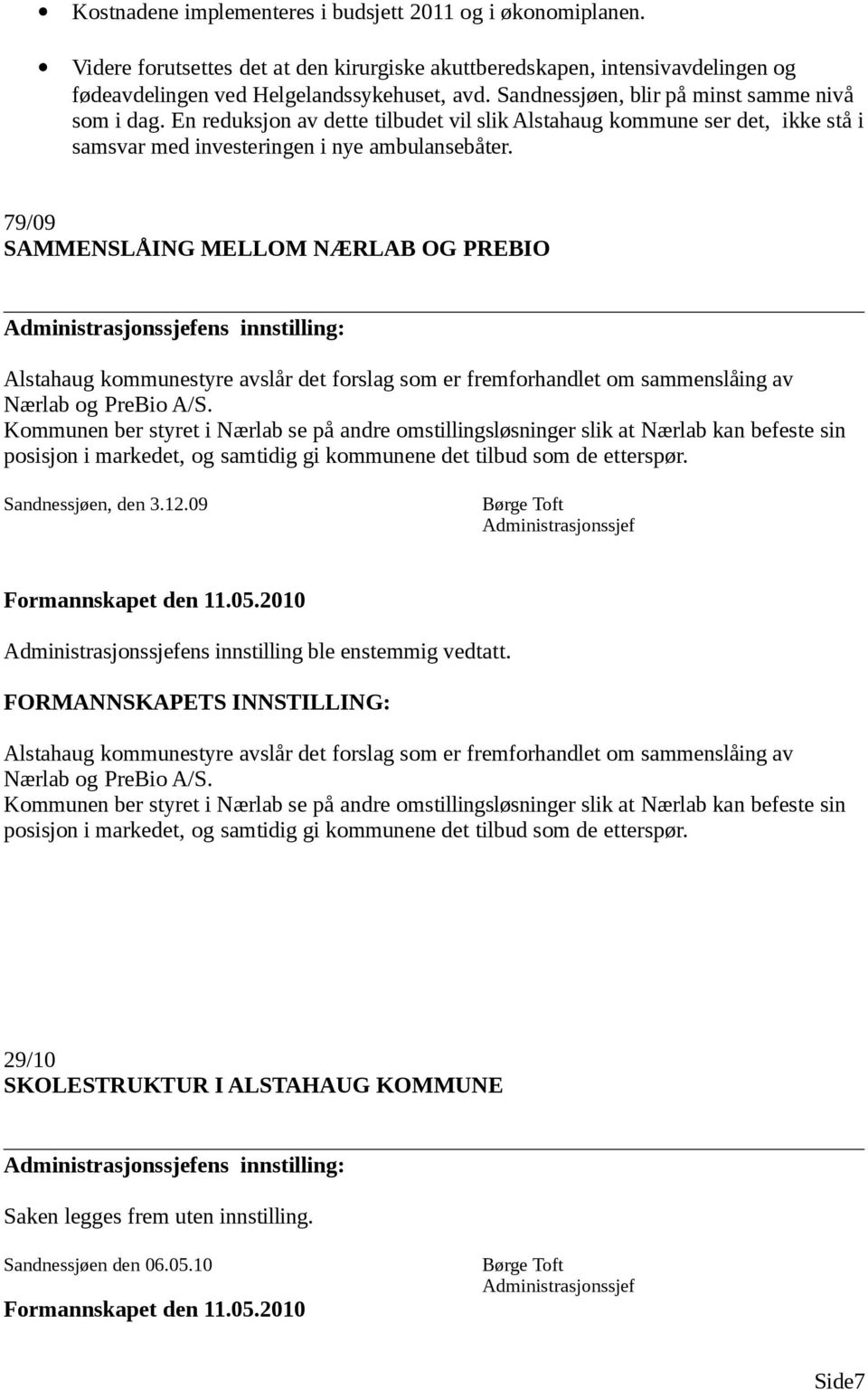 79/09 SAMMENSLÅING MELLOM NÆRLAB OG PREBIO Alstahaug kommunestyre avslår det forslag som er fremforhandlet om sammenslåing av Nærlab og PreBio A/S.