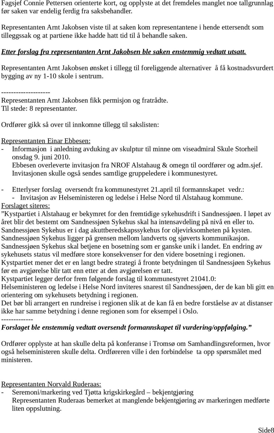 Etter forslag fra representanten Arnt Jakobsen ble saken enstemmig vedtatt utsatt.