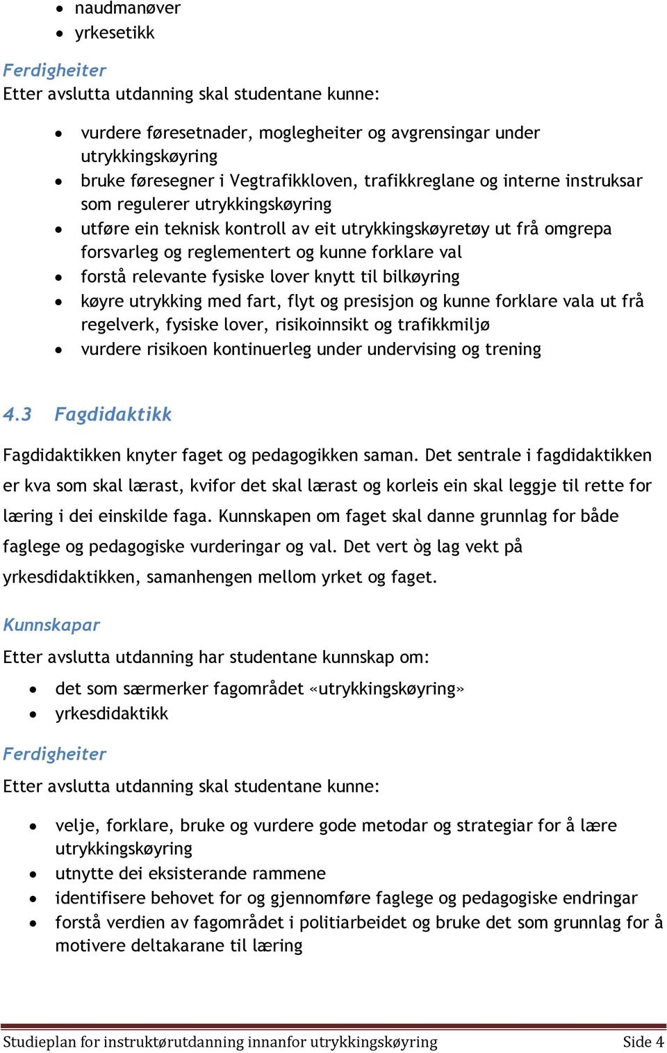 relevante fysiske lover knytt til bilkøyring køyre utrykking med fart, flyt og presisjon og kunne forklare vala ut frå regelverk, fysiske lover, risikoinnsikt og trafikkmiljø vurdere risikoen