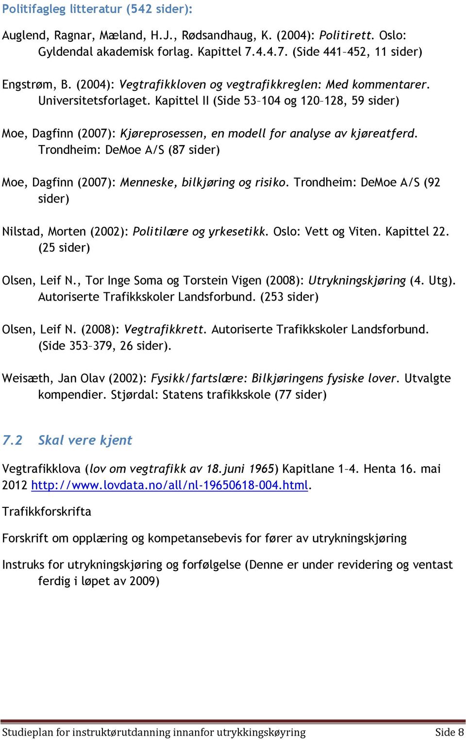 Kapittel II (Side 53 104 og 120 128, 59 sider) Moe, Dagfinn (2007): Kjøreprosessen, en modell for analyse av kjøreatferd.