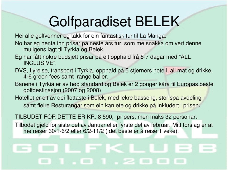 Banene i Tyrkia er av høg standard og Belek er 2 gonger kåra til Europas beste golfdestinasjon (2007 og 2008) Hotellet er eit av dei flottaste i Belek, med lekre basseng, stor spa avdeling samt