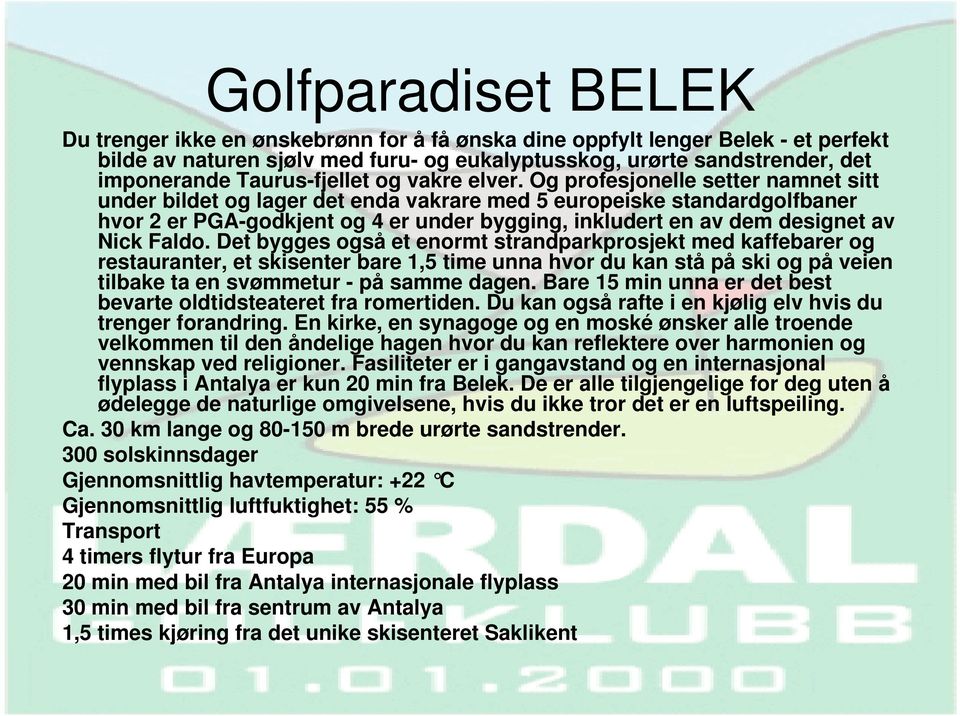 Og profesjonelle setter namnet sitt under bildet og lager det enda vakrare med 5 europeiske standardgolfbaner hvor 2 er PGA-godkjent og 4 er under bygging, inkludert en av dem designet av Nick Faldo.