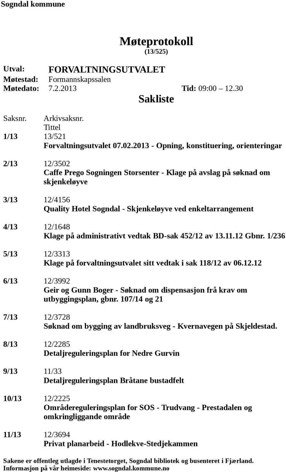 2013 - Opning, konstituering, orienteringar 2/13 12/3502 Caffe Prego Sogningen Storsenter - Klage på avslag på søknad om skjenkeløyve 3/13 12/4156 Quality Hotel Sogndal - Skjenkeløyve ved