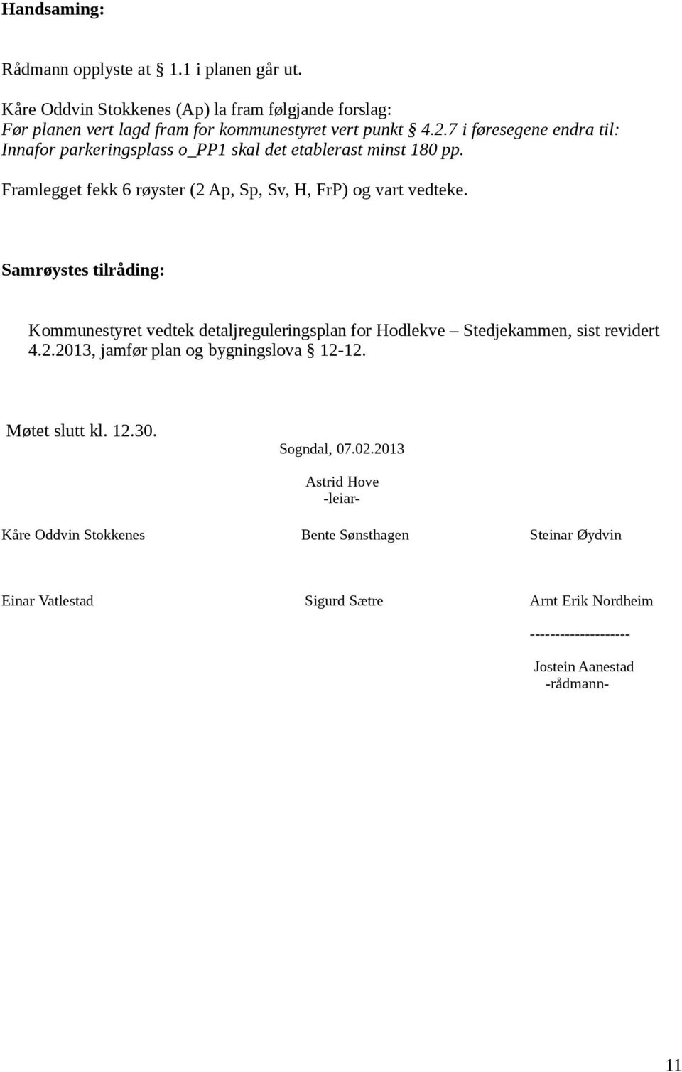 Samrøystes tilråding: Kommunestyret vedtek detaljreguleringsplan for Hodlekve Stedjekammen, sist revidert 4.2.2013, jamfør plan og bygningslova 12-12. Møtet slutt kl. 12.30.