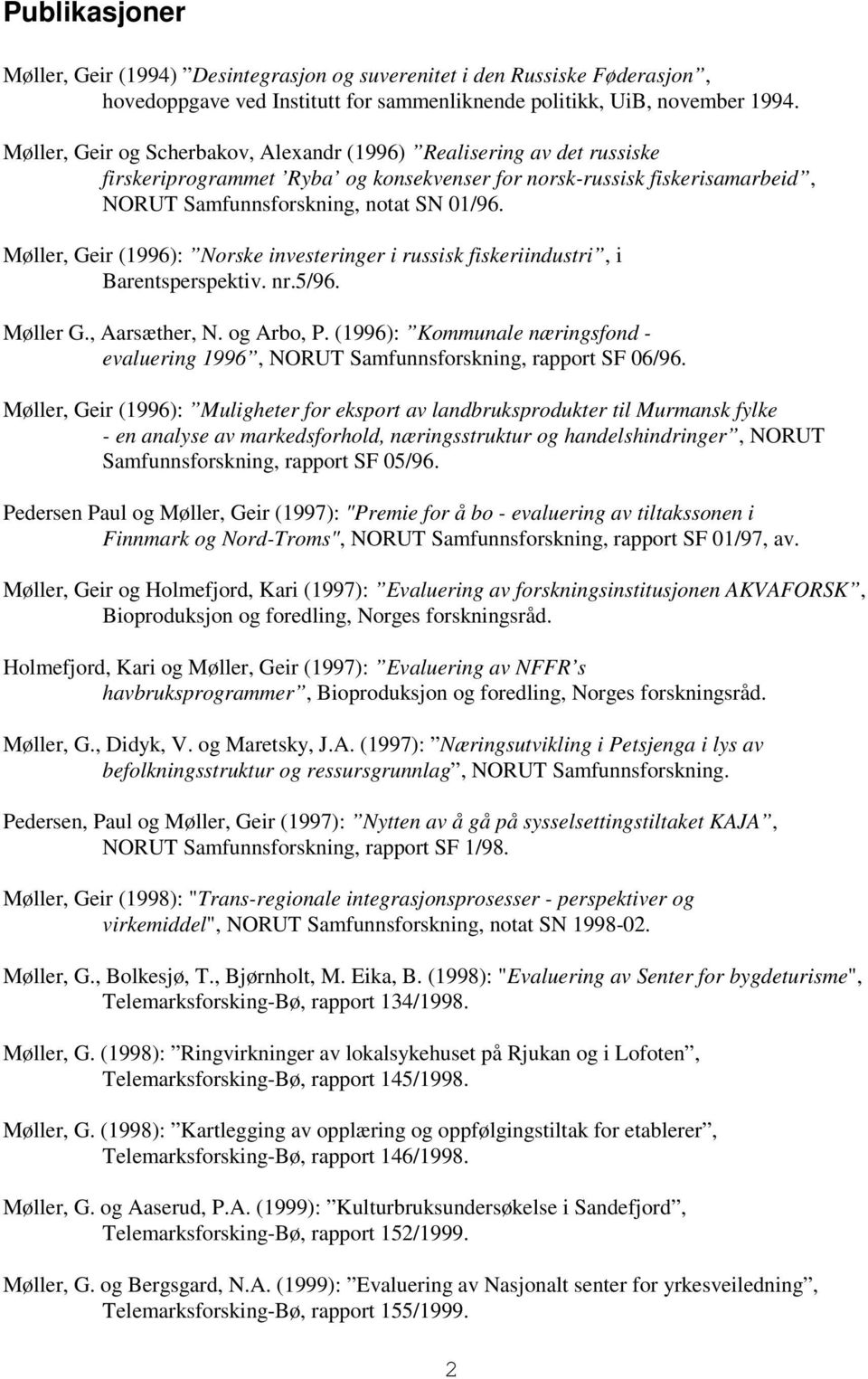 Møller, Geir (1996): Norske investeringer i russisk fiskeriindustri, i Barentsperspektiv. nr.5/96. Møller G., Aarsæther, N. og Arbo, P.