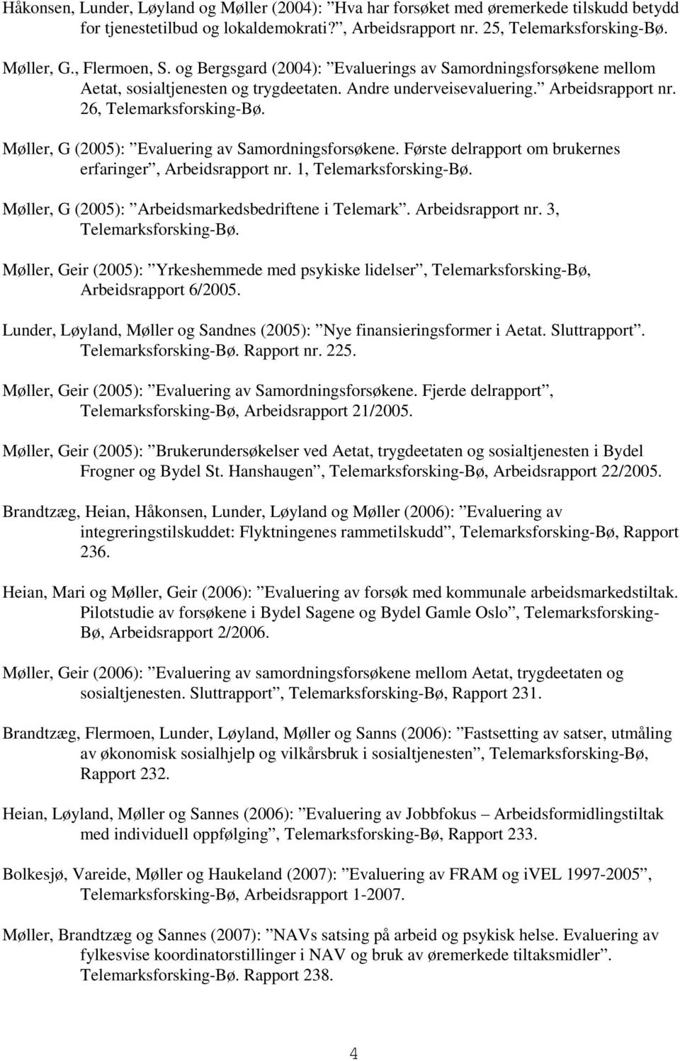 26, Møller, G (2005): Evaluering av Samordningsforsøkene. Første delrapport om brukernes erfaringer, Arbeidsrapport nr.
