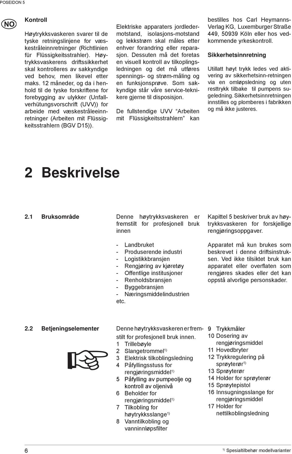 12 måneder, og da i henhold til de tyske forskriftene for forebygging av ulykker (Unfallverhütungsvorschrift (UVV)) for arbeide med væskestråleeinnretninger (Arbeiten mit Flüssigkeitsstrahlern (BGV