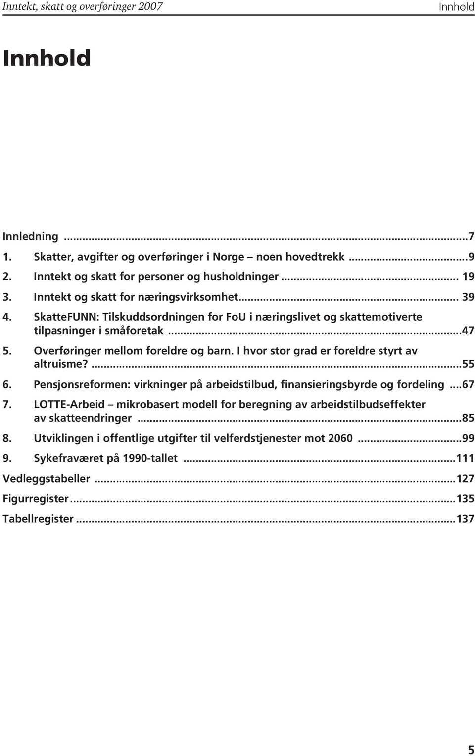 Overføringer mellom foreldre og barn. I hvor stor grad er foreldre styrt av altruisme?...55 6. Pensjonsreformen: virkninger på arbeidstilbud, finansieringsbyrde og fordeling...67 7.