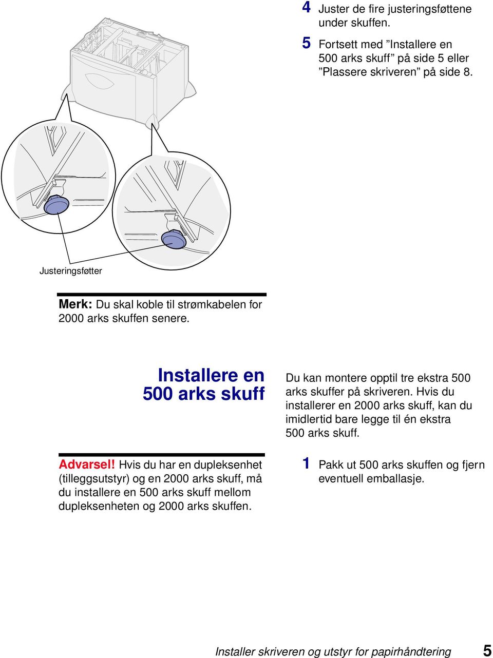 Hvis du har en dupleksenhet (tilleggsutstyr) og en 2000 arks skuff, må du installere en 500 arks skuff mellom dupleksenheten og 2000 arks skuffen.