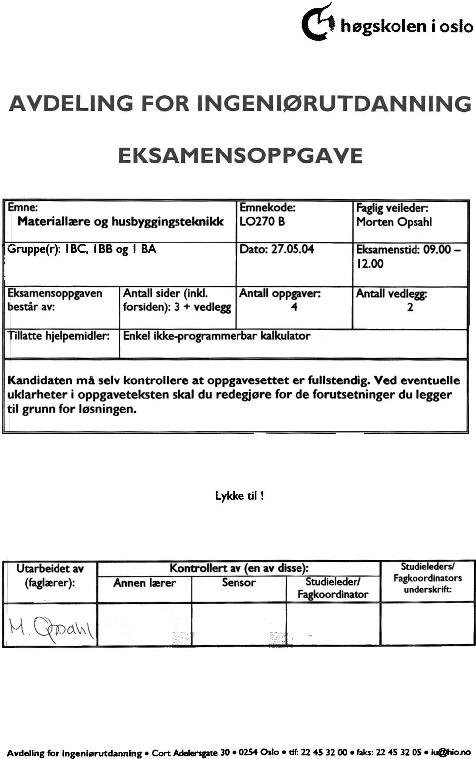 . Enkel ikke-progrmmerbr klkultor Kndidten må selv kontrollere t oppgvesettet er fullstendig.