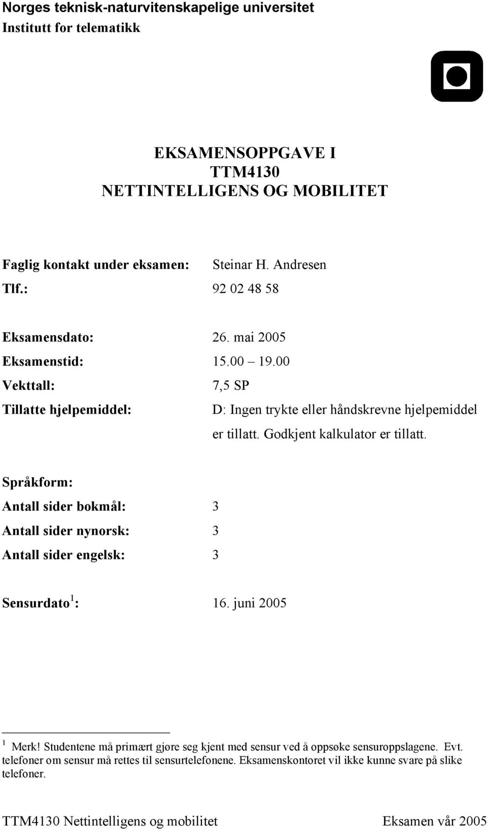 00 Vekttall: 7,5 SP Tillatte hjelpemiddel: D: Ingen trykte eller håndskrevne hjelpemiddel er tillatt. Godkjent kalkulator er tillatt.