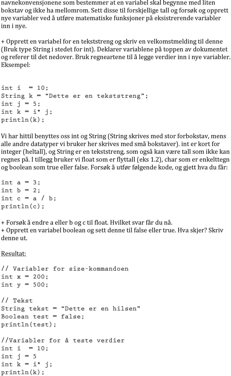 + Opprett en variabel for en tekststreng og skriv en velkomstmelding til denne (Bruk type String i stedet for int). Deklarer variablene på toppen av dokumentet og referer til det nedover.