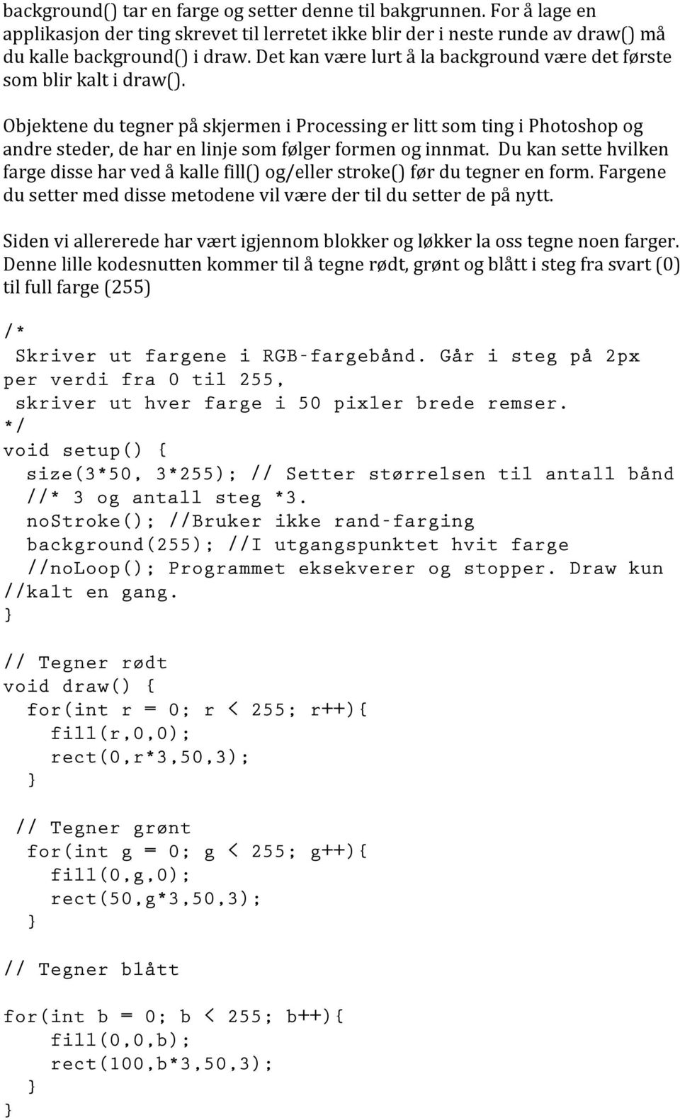 Objektene du tegner på skjermen i Processing er litt som ting i Photoshop og andre steder, de har en linje som følger formen og innmat.