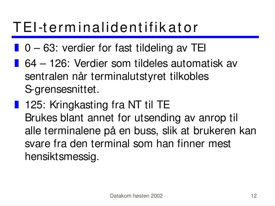 ] 125: Kringkasting fra NT til TE Brukes blant annet for utsending av anrop til alle terminalene