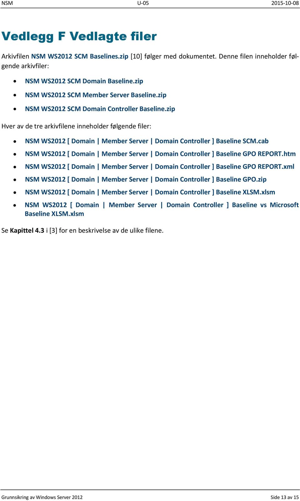 zip Hver av de tre arkivfilene inneholder følgende filer: NSM WS2012 [ Domain Member Server Domain Controller ] Baseline SCM.