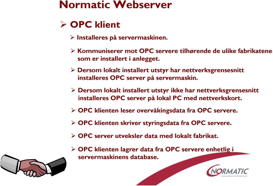 Dersom lokalt installert utstyr ikke har nettverksgrensesnitt installeres OPC server på lokal PC med nettverkskort.