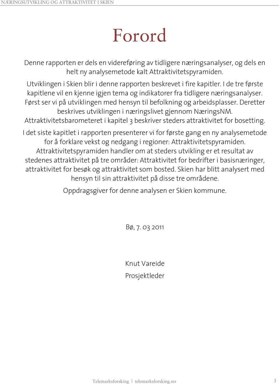 Først ser vi på utviklingen med hensyn til befolkning og arbeidsplasser. Deretter beskrives utviklingen i næringslivet gjennom NæringsNM.