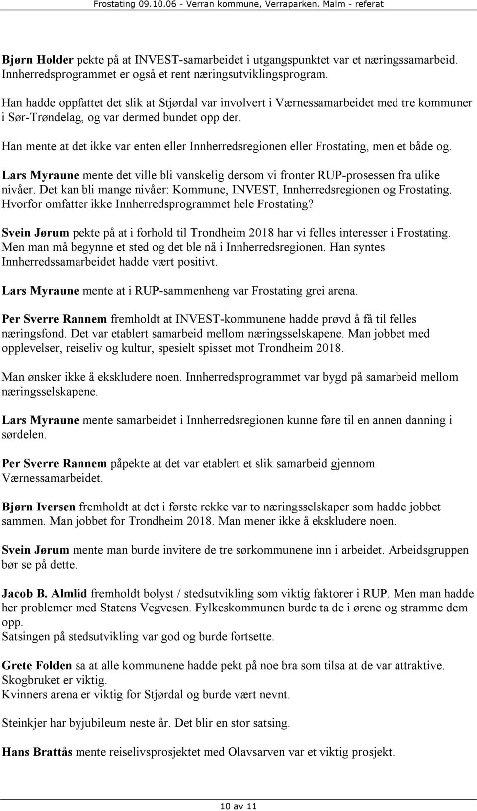 Han mente at det ikke var enten eller Innherredsregionen eller Frostating, men et både og. Lars Myraune mente det ville bli vanskelig dersom vi fronter RUP-prosessen fra ulike nivåer.