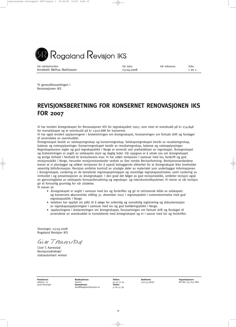 2008 1 av 1 Til generalforsamlingen i Renovasjonen IKS REVISJONSBERETNING FOR KONSERNET RENOVASJONEN IKS FOR 2007 Vi har revidert årsregnskapet for Renovasjonen IKS for regnskapsåret 2007, som viser