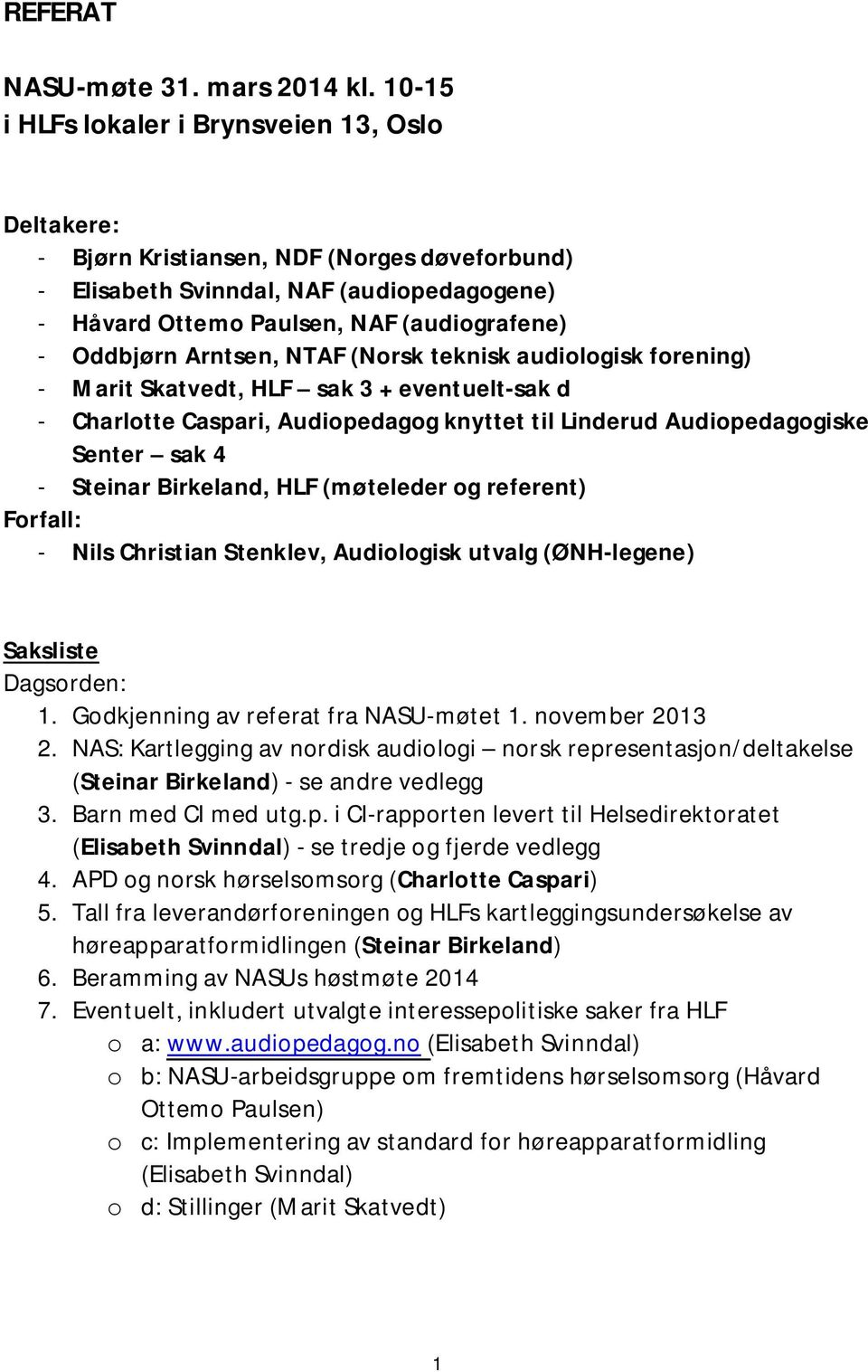 Arntsen, NTAF (Norsk teknisk audiologisk forening) - Marit Skatvedt, HLF sak 3 + eventuelt-sak d - Charlotte Caspari, Audiopedagog knyttet til Linderud Audiopedagogiske Senter sak 4 - Steinar