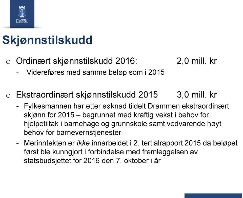 kr - Fylkesmannen har etter søknad tildelt Drammen ekstrardinært skjønn fr 2015 begrunnet med kraftig vekst i behv fr