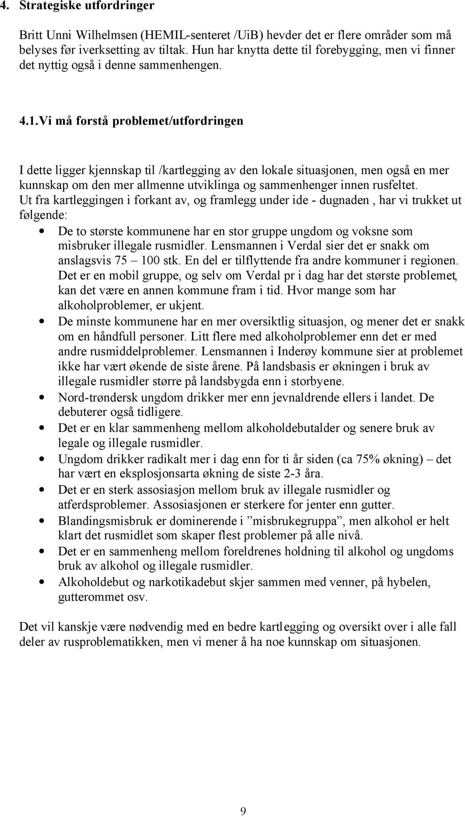 Vi må forstå problemet/utfordringen I dette ligger kjennskap til /kartlegging av den lokale situasjonen, men også en mer kunnskap om den mer allmenne utviklinga og sammenhenger innen rusfeltet.