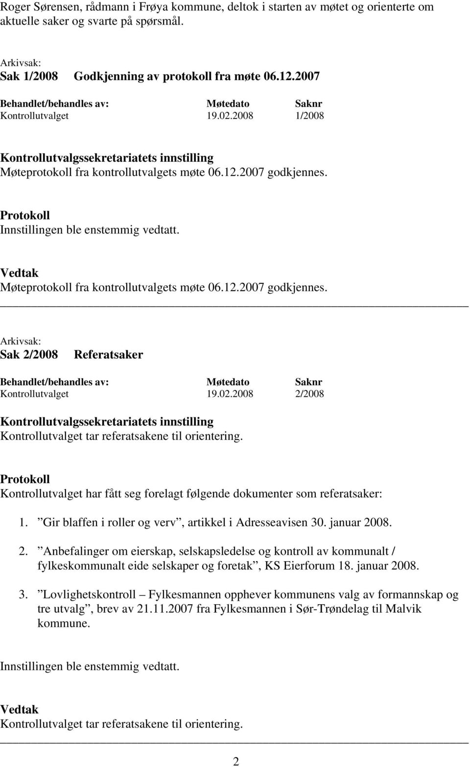 Kontrollutvalget har fått seg forelagt følgende dokumenter som referatsaker: 1. Gir blaffen i roller og verv, artikkel i Adresseavisen 30. januar 20