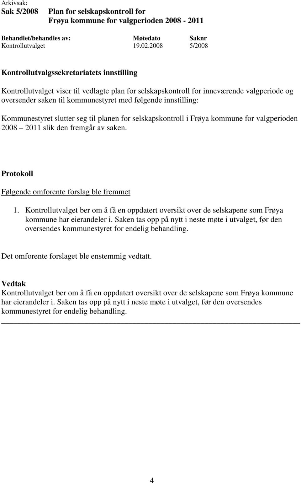 planen for selskapskontroll i Frøya kommune for valgperioden 2008 2011 slik den fremgår av saken. Følgende omforente forslag ble fremmet 1.
