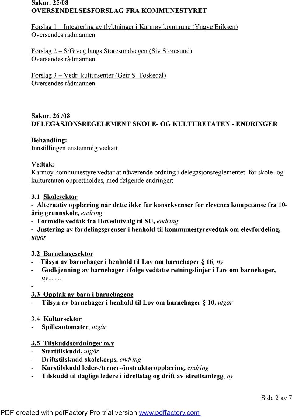 26 /08 DELEGASJONSREGELEMENT SKOLE- OG KULTURETATEN - ENDRINGER Karmøy kommunestyre vedtar at nåværende ordning i delegasjonsreglementet for skole- og kulturetaten opprettholdes, med følgende