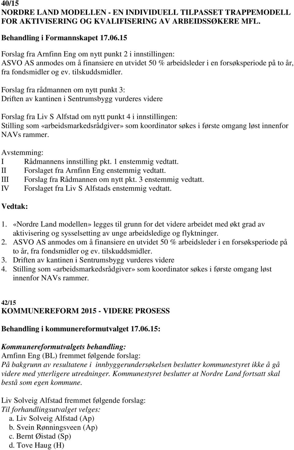 Forslag fra rådmannen om nytt punkt 3: Driften av kantinen i Sentrumsbygg vurderes videre Forslag fra Liv S Alfstad om nytt punkt 4 i innstillingen: Stilling som «arbeidsmarkedsrådgiver» som