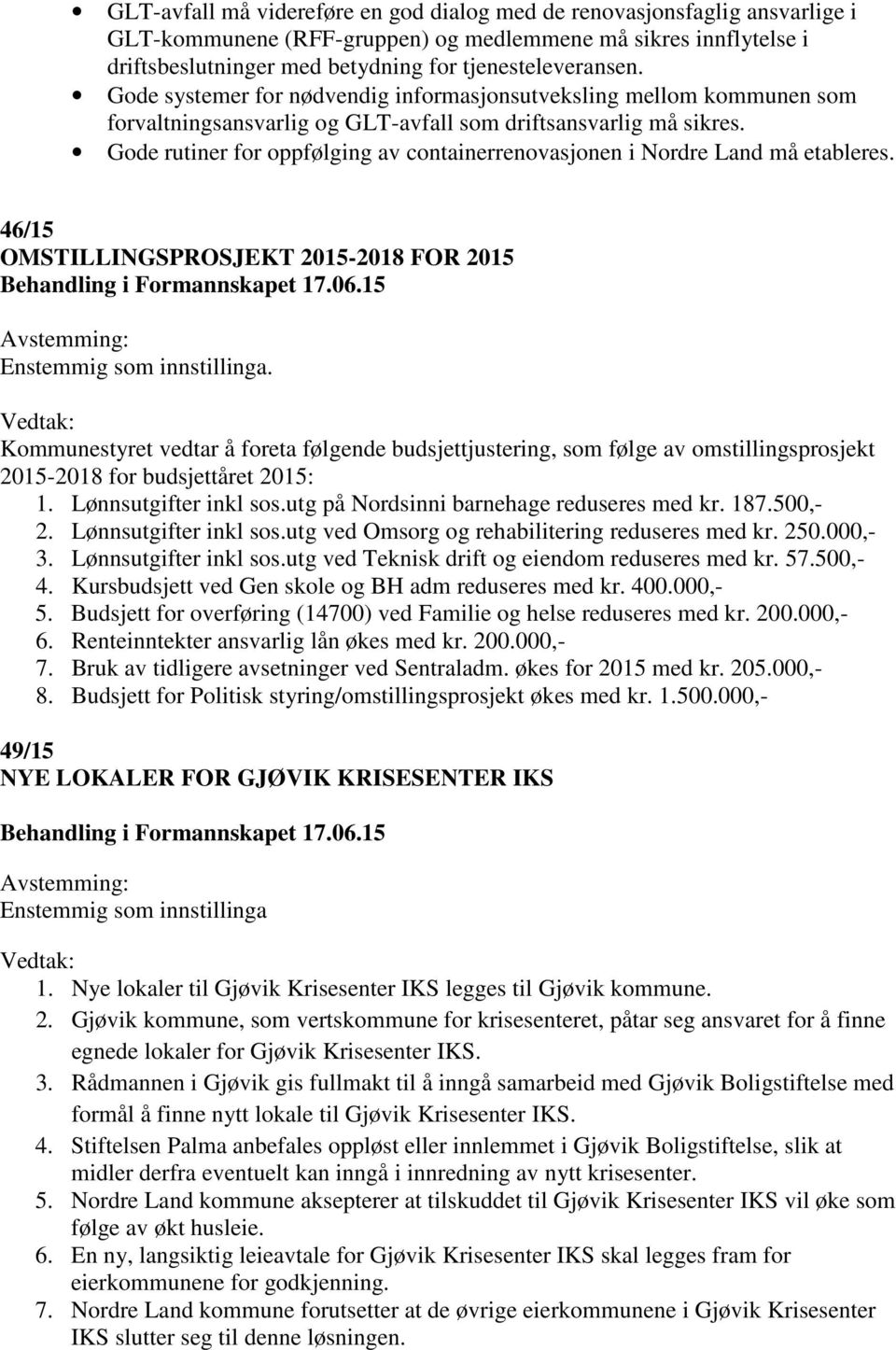 Gode rutiner for oppfølging av containerrenovasjonen i Nordre Land må etableres. 46/15 OMSTILLINGSPROSJEKT 2015-2018 FOR 2015 Enstemmig som innstillinga.