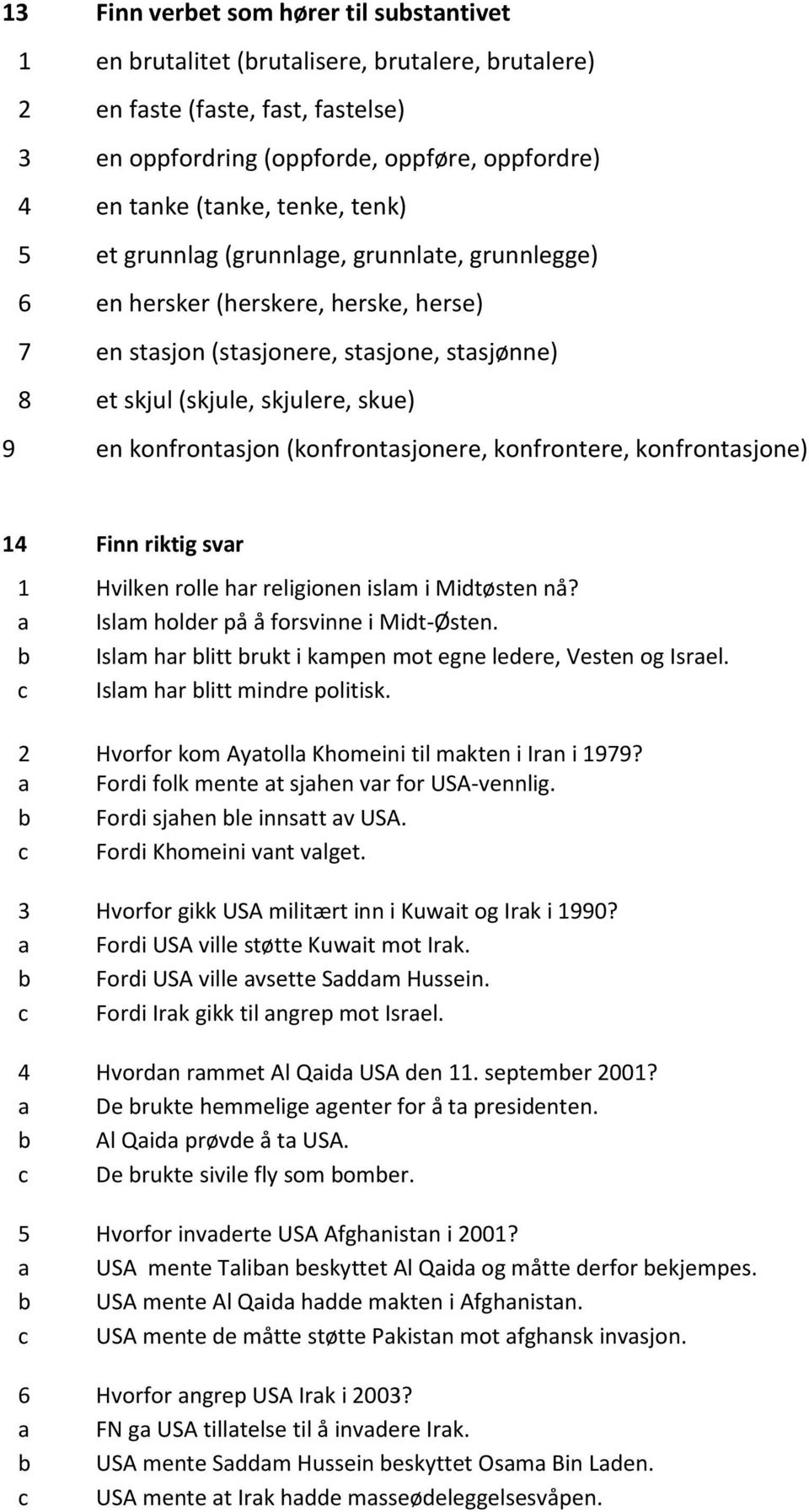 konfrontasjon (konfrontasjonere, konfrontere, konfrontasjone) 14 Finn riktig svar 1 Hvilken rolle har religionen islam i Midtøsten nå? a Islam holder på å forsvinne i Midt-Østen.