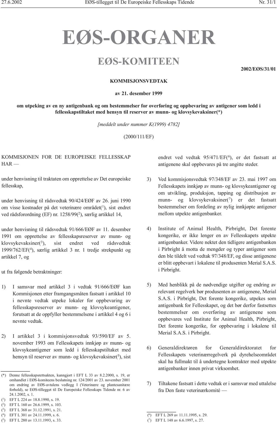 [meddelt under nummer K(1999) 4782] (2000/111/EF) KOMMISJONEN FOR DE EUROPEISKE FELLESSKAP HAR under henvisning til traktaten om opprettelse av Det europeiske fellesskap, under henvisning til