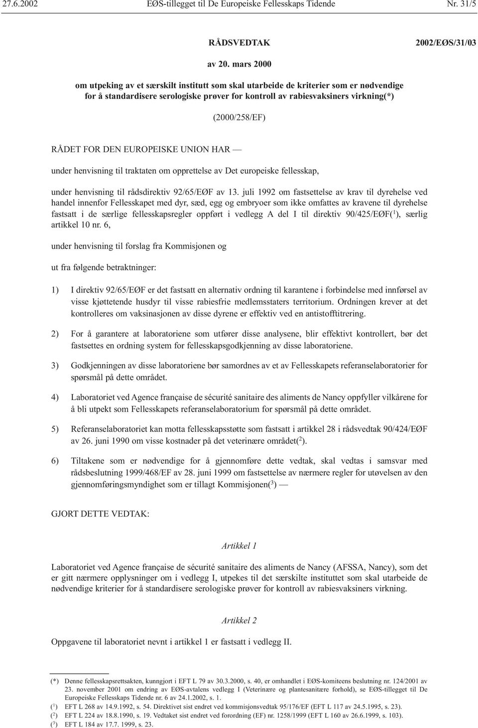 FOR DEN EUROPEISKE UNION HAR under henvisning til traktaten om opprettelse av Det europeiske fellesskap, under henvisning til rådsdirektiv 92/65/EØF av 13.